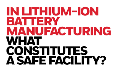 In Lithium-ion Battery Manufacturing: What Constitutes a Safe Facility?