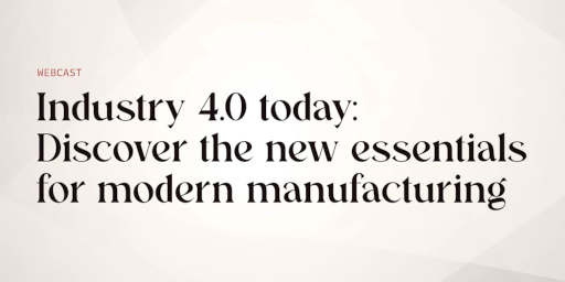 Industry 4.0 today: Discover the New Essentials for Modern Manufacturing