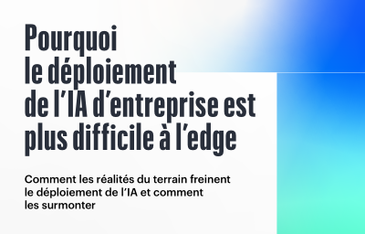 Pourquoi le déploiement de l’IA d’entreprise est plus difficile à l’edge