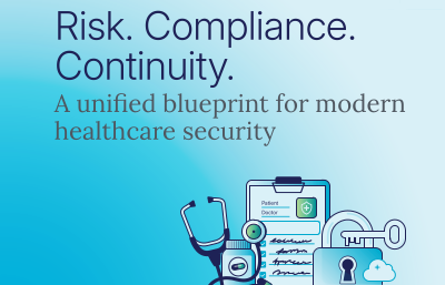 Risk. Compliance. Continuity: A Unified Blueprint for Modern Healthcare Security