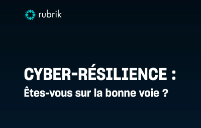 Cyber-résilience : Êtes-vous sur la bonne voie ?