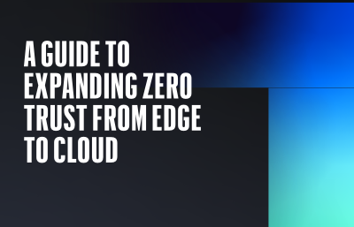 A guide to expanding zero trust from edge to cloud